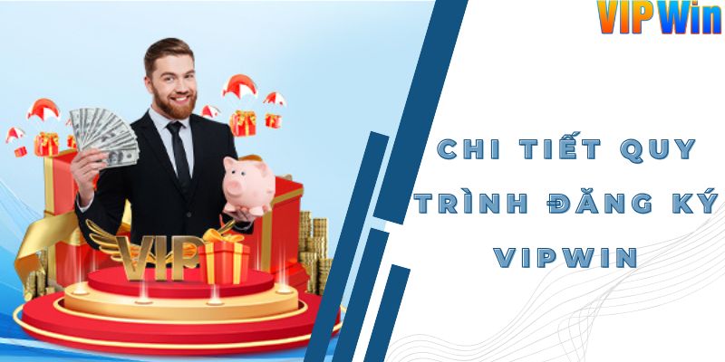 Chi tiết quy trình đăng ký Vipwin nhanh chóng và an toàn
